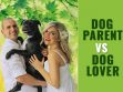 Dog Parent Vs. Dog Lover